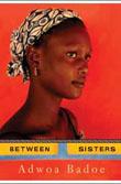 Between Sisters, by Adwoa Badoe